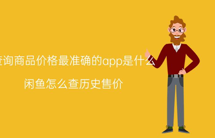 查询商品价格最准确的app是什么 闲鱼怎么查历史售价？